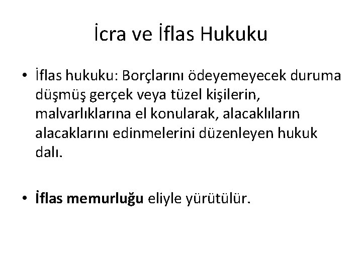 İcra ve İflas Hukuku • İflas hukuku: Borçlarını ödeyemeyecek duruma düşmüş gerçek veya tüzel