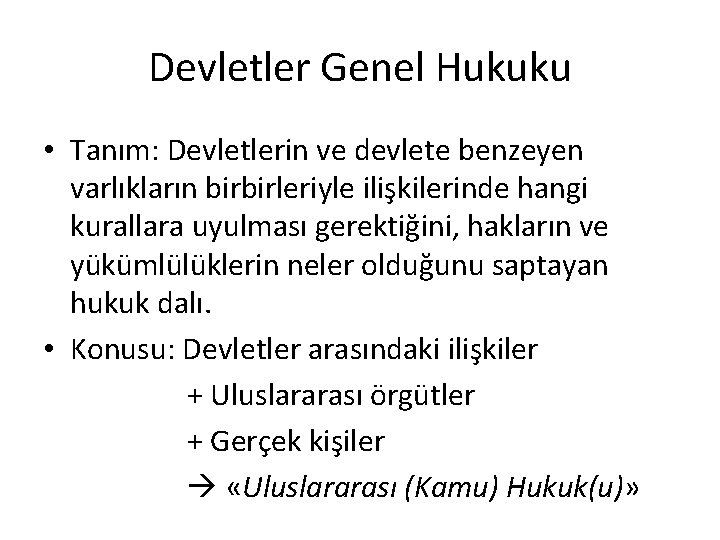 Devletler Genel Hukuku • Tanım: Devletlerin ve devlete benzeyen varlıkların birbirleriyle ilişkilerinde hangi kurallara