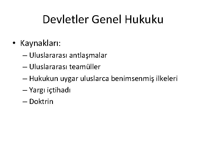 Devletler Genel Hukuku • Kaynakları: – Uluslararası antlaşmalar – Uluslararası teamüller – Hukukun uygar