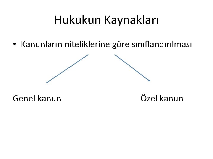 Hukukun Kaynakları • Kanunların niteliklerine göre sınıflandırılması Genel kanun Özel kanun 