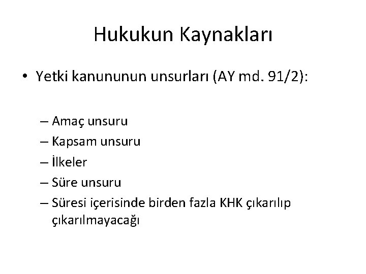 Hukukun Kaynakları • Yetki kanununun unsurları (AY md. 91/2): – Amaç unsuru – Kapsam