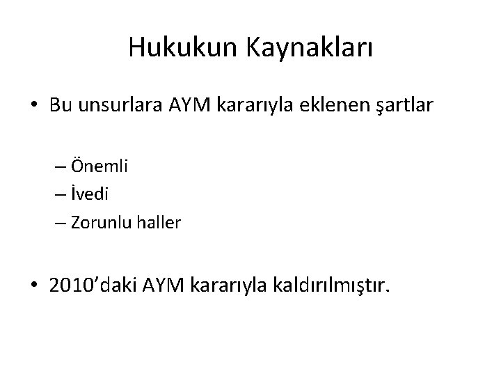 Hukukun Kaynakları • Bu unsurlara AYM kararıyla eklenen şartlar – Önemli – İvedi –