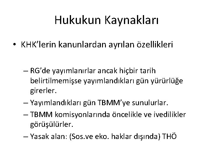 Hukukun Kaynakları • KHK’lerin kanunlardan ayrılan özellikleri – RG’de yayımlanırlar ancak hiçbir tarih belirtilmemişse