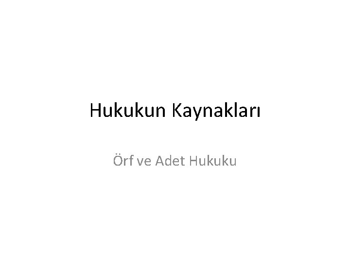Hukukun Kaynakları Örf ve Adet Hukuku 