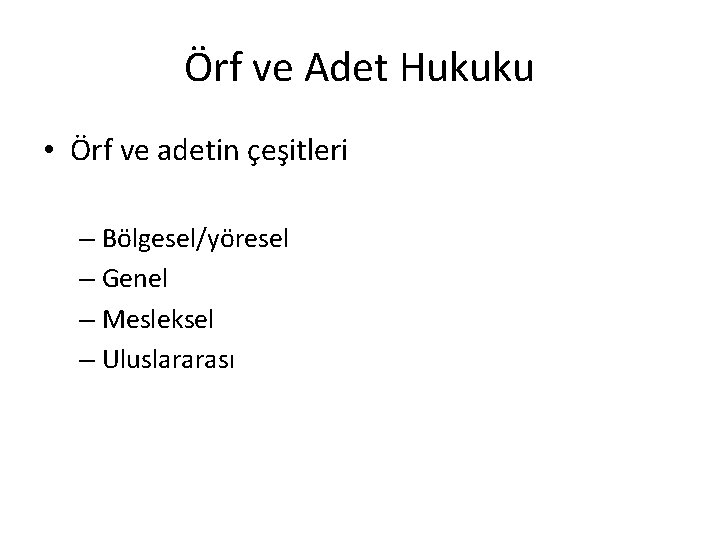Örf ve Adet Hukuku • Örf ve adetin çeşitleri – Bölgesel/yöresel – Genel –