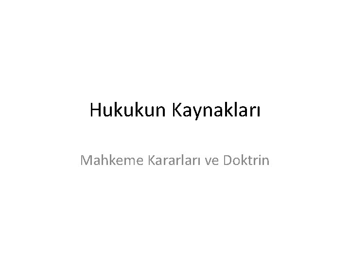 Hukukun Kaynakları Mahkeme Kararları ve Doktrin 