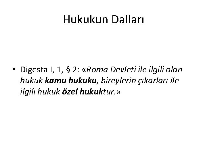 Hukukun Dalları • Digesta I, 1, § 2: «Roma Devleti ile ilgili olan hukuk