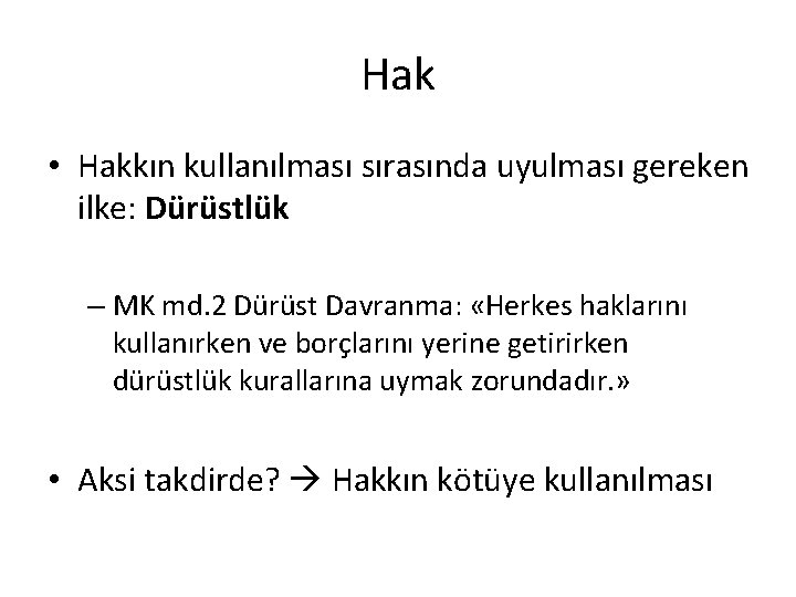 Hak • Hakkın kullanılması sırasında uyulması gereken ilke: Dürüstlük – MK md. 2 Dürüst
