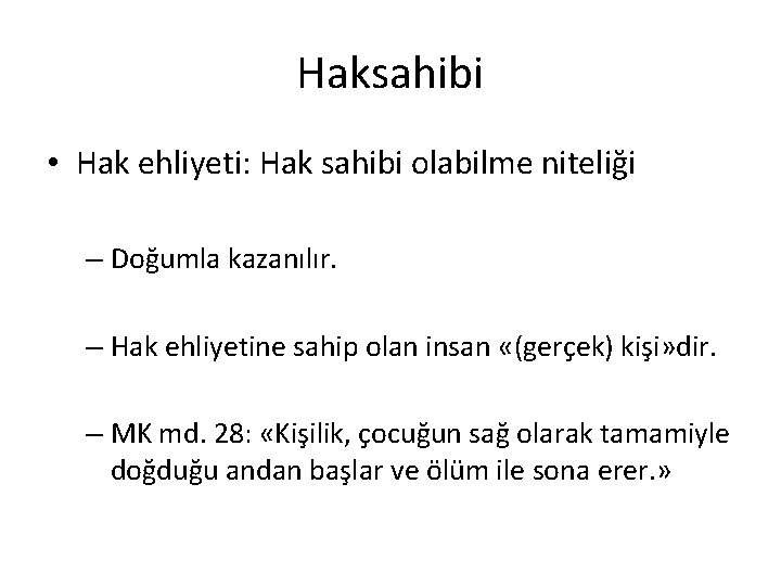 Haksahibi • Hak ehliyeti: Hak sahibi olabilme niteliği – Doğumla kazanılır. – Hak ehliyetine