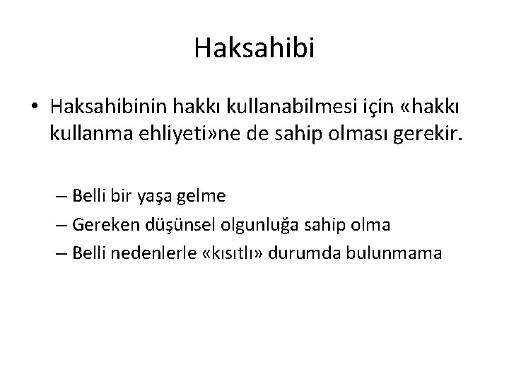 Haksahibi • Haksahibinin hakkı kullanabilmesi için «hakkı kullanma ehliyeti» ne de sahip olması gerekir.