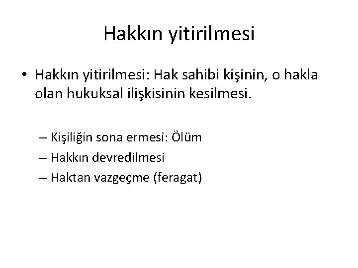 Hakkın yitirilmesi • Hakkın yitirilmesi: Hak sahibi kişinin, o hakla olan hukuksal ilişkisinin kesilmesi.