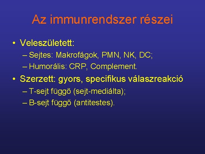 Az immunrendszer részei • Veleszületett: – Sejtes: Makrofágok, PMN, NK, DC; – Humorális: CRP,