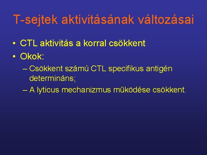 T-sejtek aktivitásának változásai • CTL aktivitás a korral csökkent • Okok: – Csökkent számú