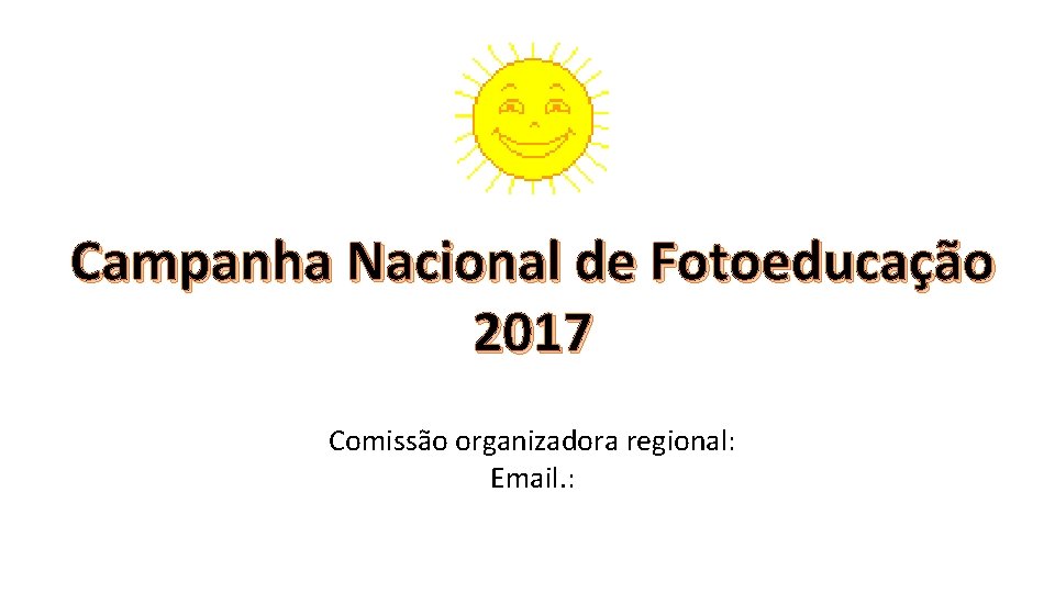 Campanha Nacional de Fotoeducação 2017 Comissão organizadora regional: Email. : 