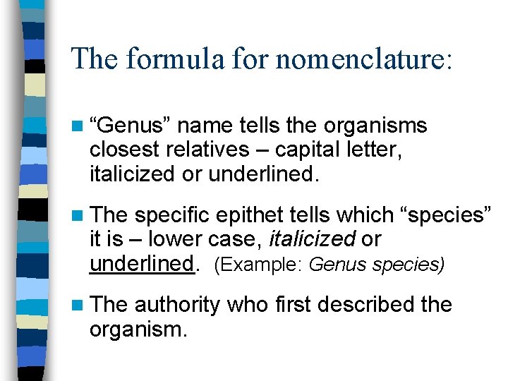 The formula for nomenclature: n “Genus” name tells the organisms closest relatives – capital