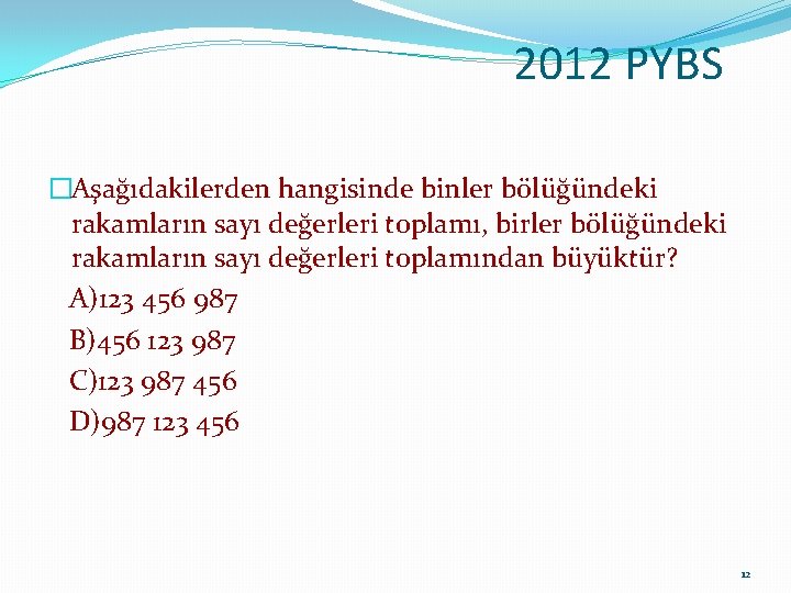 2012 PYBS �Aşağıdakilerden hangisinde binler bölüğündeki rakamların sayı değerleri toplamı, birler bölüğündeki rakamların sayı