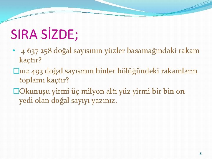 SIRA SİZDE; • 4 637 258 doğal sayısının yüzler basamağındaki rakam kaçtır? � 102