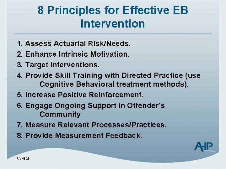 8 Principles for Effective EB Intervention 1. Assess Actuarial Risk/Needs. 2. Enhance Intrinsic Motivation.