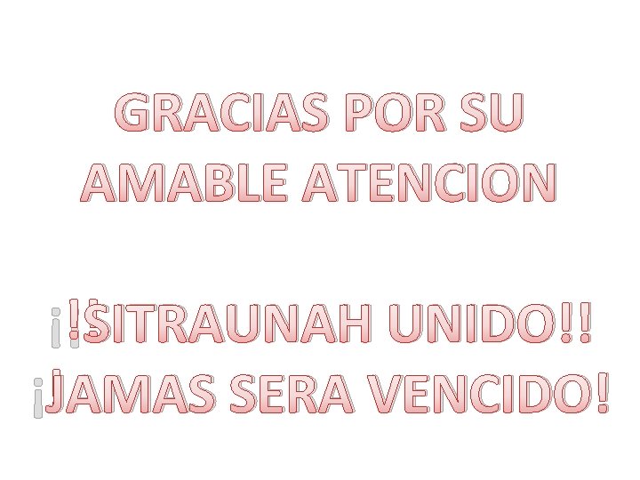 GRACIAS POR SU AMABLE ATENCION ¡¡SITRAUNAH UNIDO!! ¡JAMAS SERA VENCIDO! 