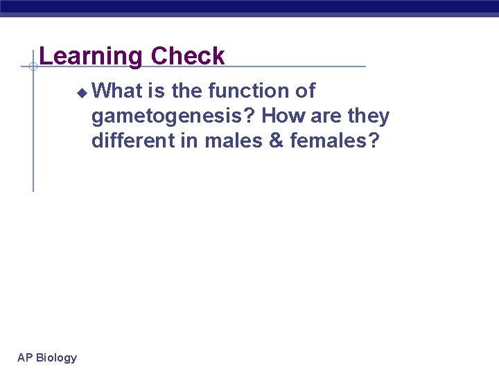 Learning Check u AP Biology What is the function of gametogenesis? How are they