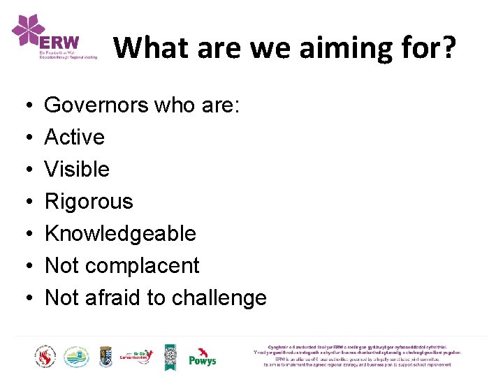 What are we aiming for? • • Governors who are: Active Visible Rigorous Knowledgeable