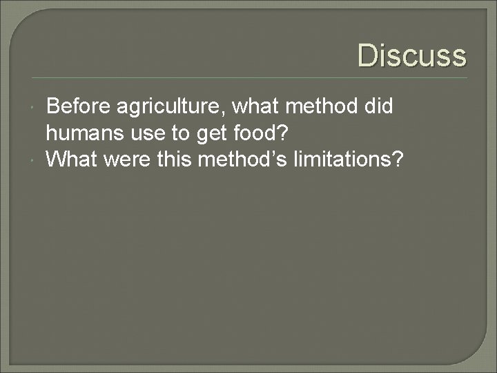 Discuss Before agriculture, what method did humans use to get food? What were this