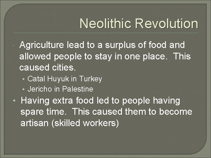 Neolithic Revolution Agriculture lead to a surplus of food and allowed people to stay