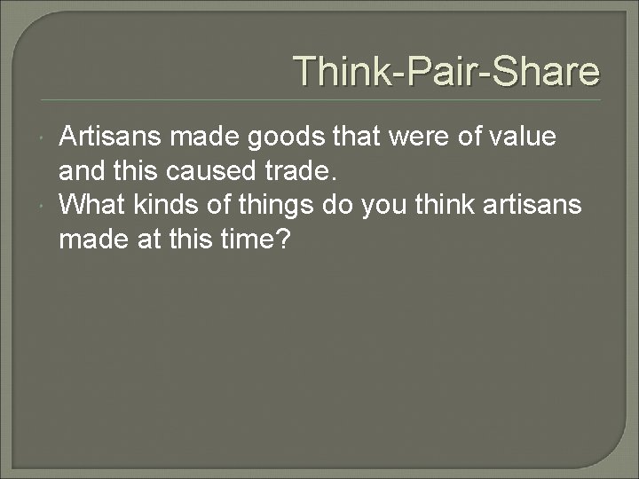 Think-Pair-Share Artisans made goods that were of value and this caused trade. What kinds