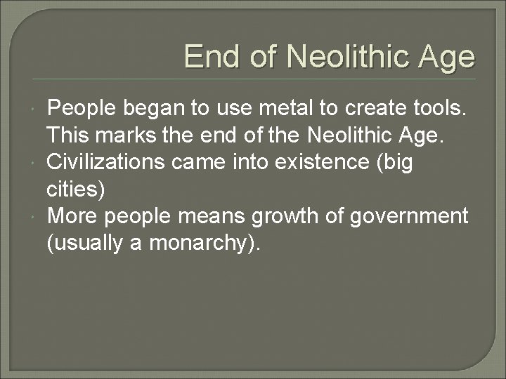 End of Neolithic Age People began to use metal to create tools. This marks