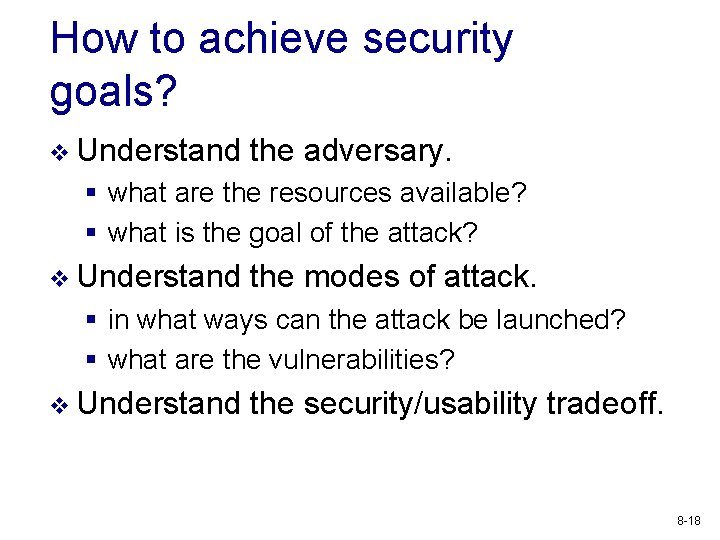 How to achieve security goals? v Understand the adversary. § what are the resources