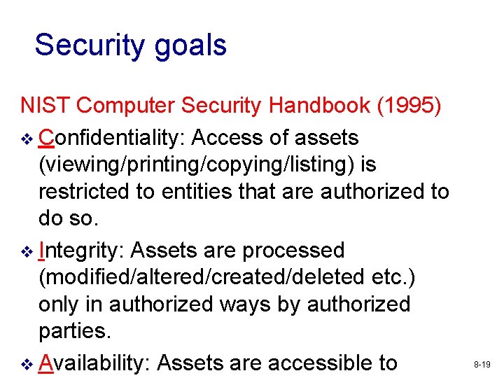 Security goals NIST Computer Security Handbook (1995) v Confidentiality: Access of assets (viewing/printing/copying/listing) is