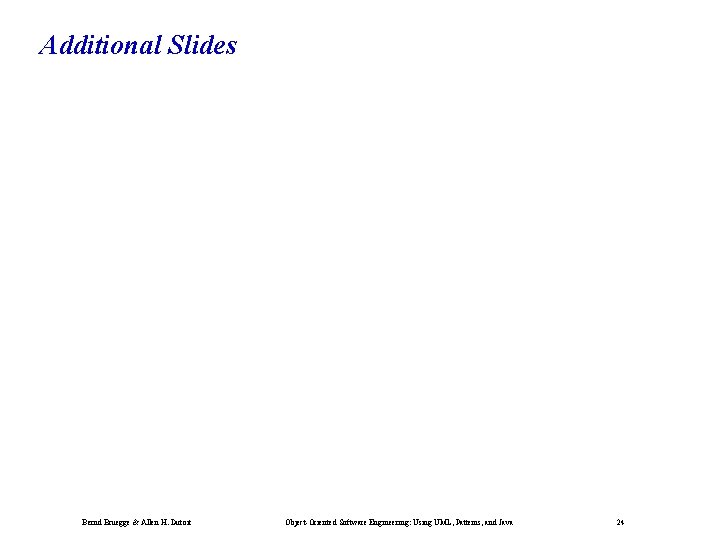 Additional Slides Bernd Bruegge & Allen H. Dutoit Object-Oriented Software Engineering: Using UML, Patterns,