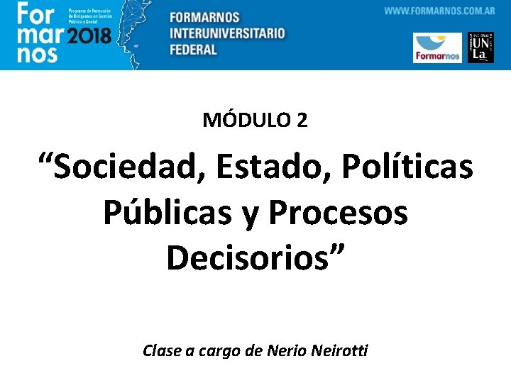 MÓDULO 2 “Sociedad, Estado, Políticas Públicas y Procesos Decisorios” Clase a cargo de Nerio