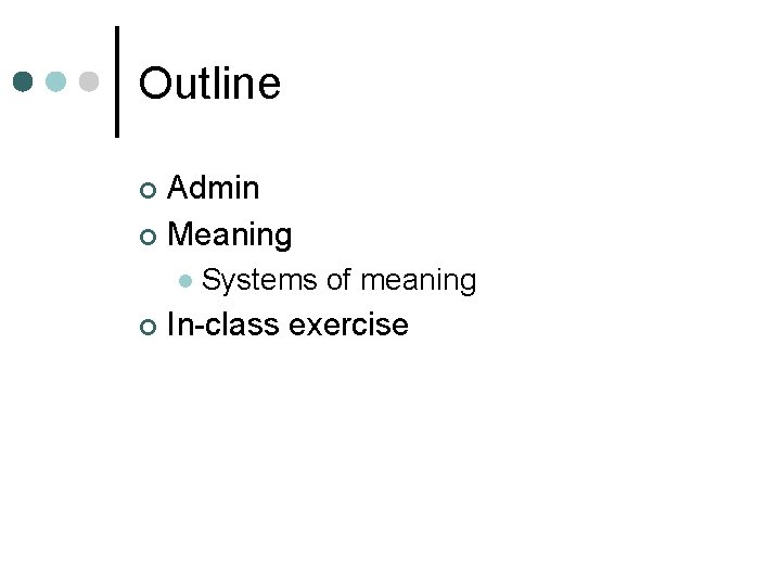 Outline Admin ¢ Meaning ¢ l ¢ Systems of meaning In-class exercise 