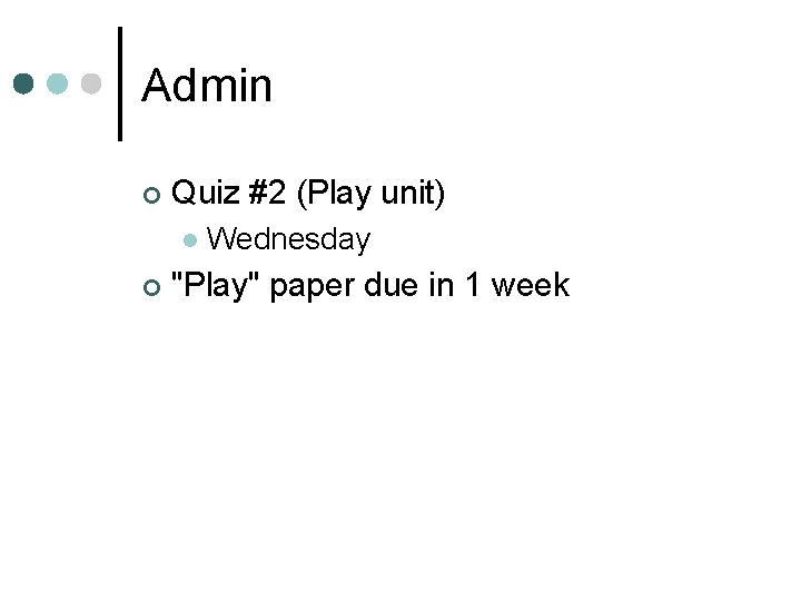 Admin ¢ Quiz #2 (Play unit) l ¢ Wednesday "Play" paper due in 1