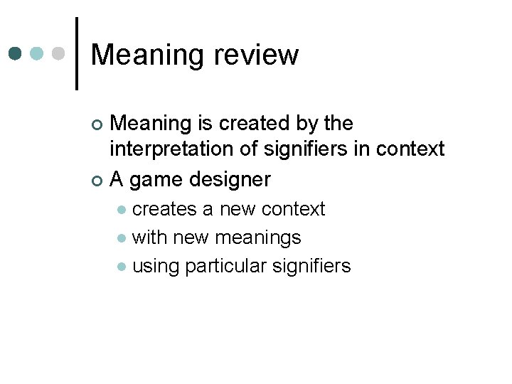 Meaning review Meaning is created by the interpretation of signifiers in context ¢ A