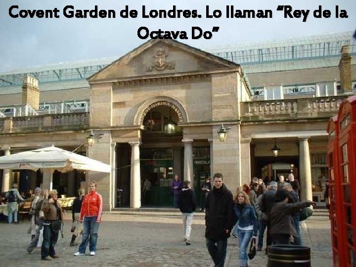 Covent Garden de Londres. Lo llaman “Rey de la Octava Do” 