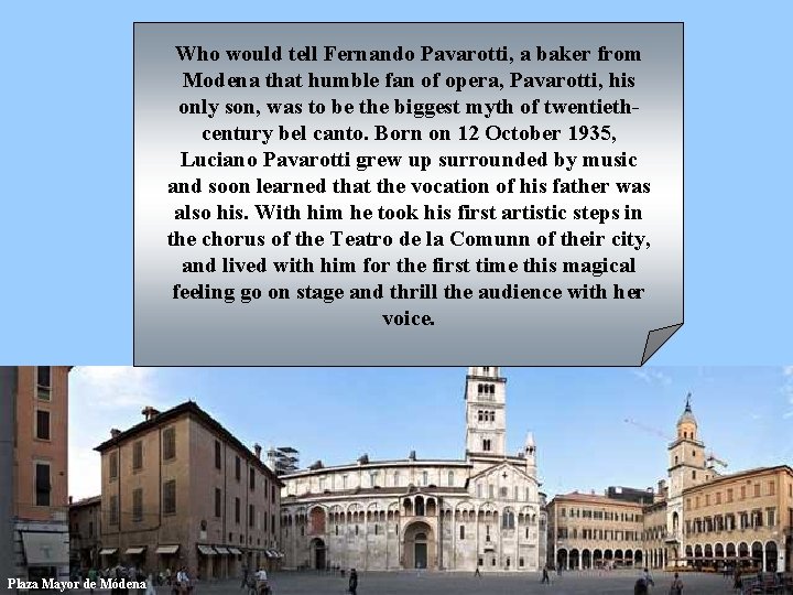 Who would tell Fernando Pavarotti, a baker from Modena that humble fan of opera,