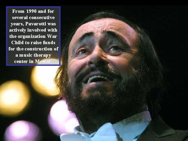 From 1990 and for several consecutive years, Pavarotti was actively involved with the organization