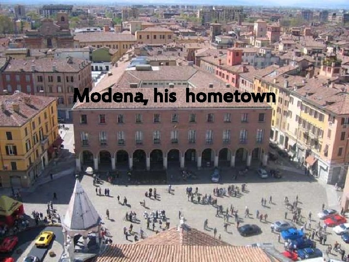 Modena, his hometown 