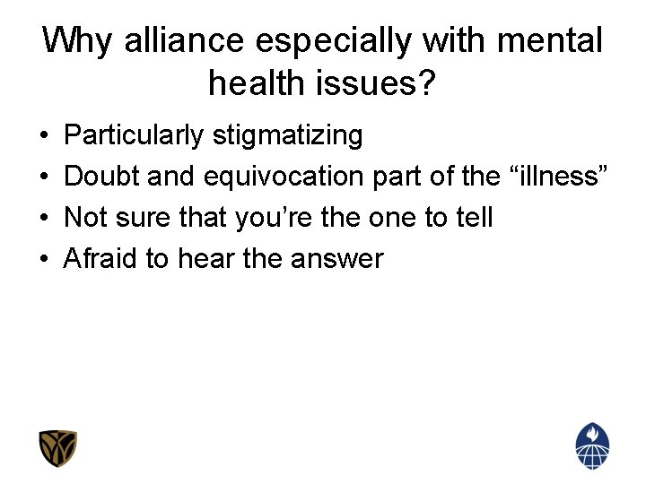 Why alliance especially with mental health issues? • • Particularly stigmatizing Doubt and equivocation