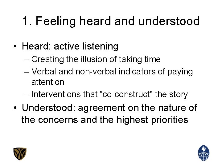 1. Feeling heard and understood • Heard: active listening – Creating the illusion of