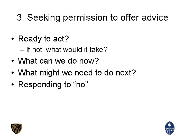 3. Seeking permission to offer advice • Ready to act? – If not, what