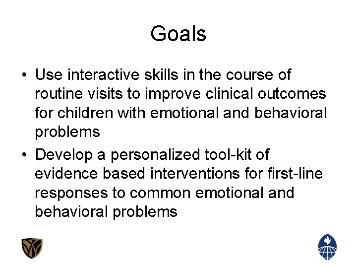 Goals • Use interactive skills in the course of routine visits to improve clinical