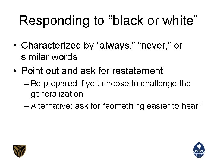 Responding to “black or white” • Characterized by “always, ” “never, ” or similar