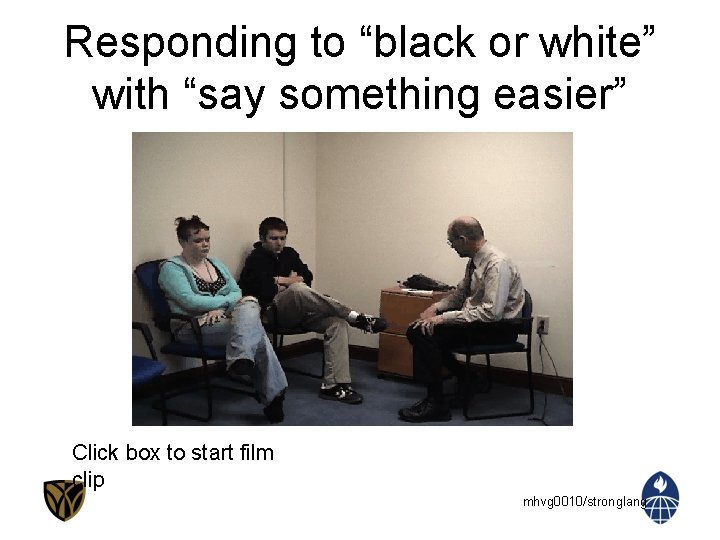 Responding to “black or white” with “say something easier” Click box to start film