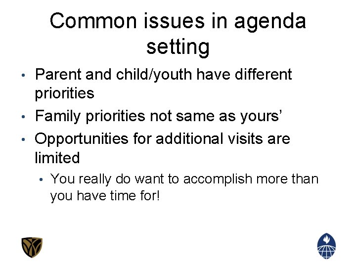Common issues in agenda setting Parent and child/youth have different priorities • Family priorities
