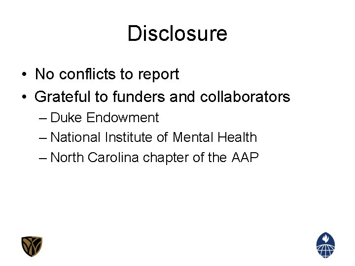 Disclosure • No conflicts to report • Grateful to funders and collaborators – Duke