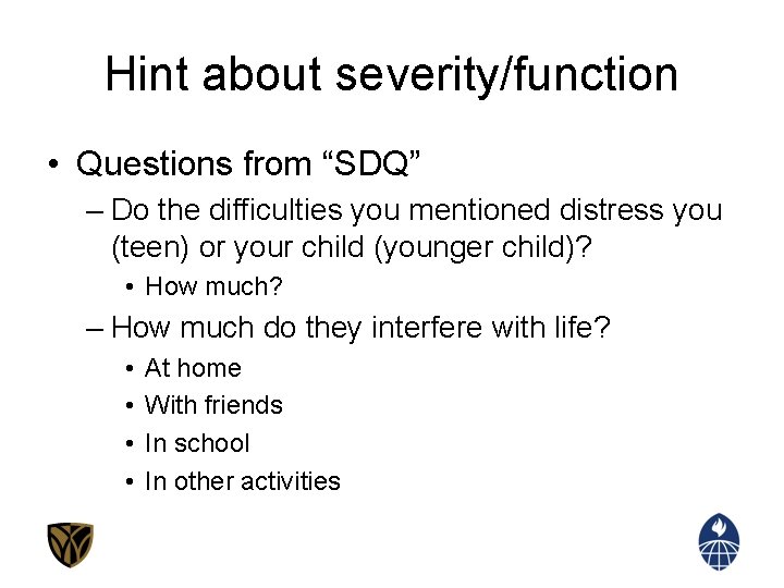 Hint about severity/function • Questions from “SDQ” – Do the difficulties you mentioned distress