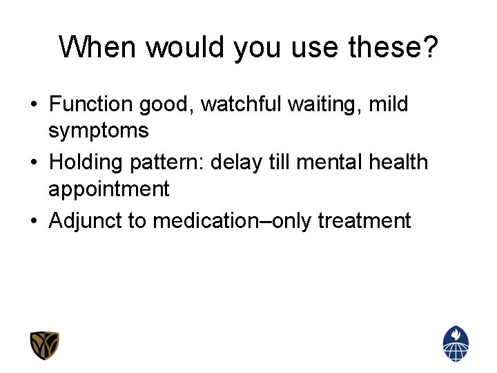 When would you use these? • Function good, watchful waiting, mild symptoms • Holding
